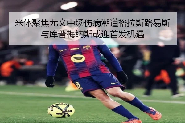 米体聚焦尤文中场伤病潮道格拉斯路易斯与库普梅纳斯或迎首发机遇